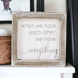 When We Have Each Other We Have Everything Box Sign